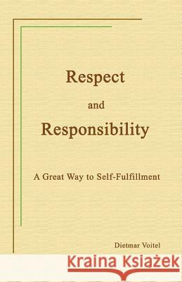 Respect and Responsibility: A Great Way to Self-Fulfillment Voitel, Dietmar H. 9780595446322 iUniverse