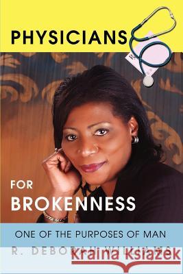 Physicians for Brokenness: One of the Purposes of Man Williams, R. Deborah 9780595447176 iUniverse