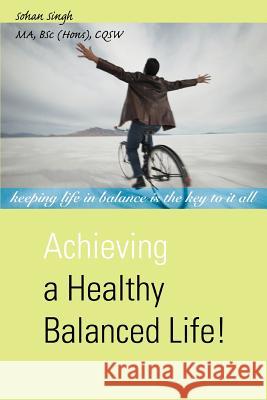 Achieving a Healthy Balanced Life! Sohan Singh 9780595448401 iUniverse