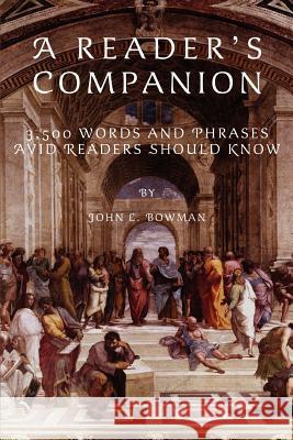 A Reader's Companion: 3,500 Words and Phrases Avid Readers Should Know Bowman, John L. 9780595452668 iUniverse