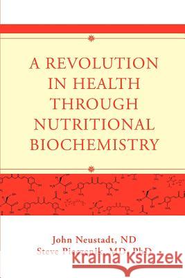 A Revolution in Health through Nutritional Biochemistry John Neustadt Steve Pieczenik 9780595453405 iUniverse