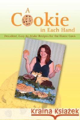 A Cookie in Each Hand: Decadent, Easy-To-Make Recipes for the Home Cook Ridenour, Lisa 9780595455270 IUNIVERSE.COM