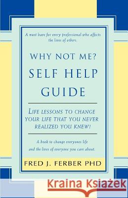 Why Not Me? Self Help Guide Fred J. Ferber 9780595456291 iUniverse