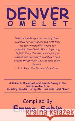 Denver Omelet: A Guide to Breakfast and Brunch Dining in the Denver Metro Area Including Boulder, Lafayette, Louisville, and Niwot Sabin, Emma 9780595456659 iUniverse