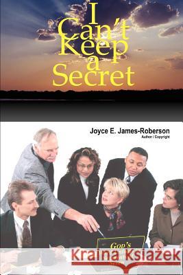 I Can't Keep a Secret: God's Word Unfolds in Segments of Seven James-Roberson, Joyce E. 9780595459353 iUniverse