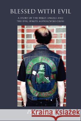 Blessed with Evil: A Story of the Hell's Angels and the Evil Spirits Motorcycle Clubs Senia, Parco 9780595459698