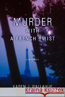 Murder with a French Twist: A Mystery Gallahue, Karen J. 9780595462360 iUniverse
