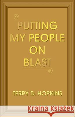 Putting My People on Blast Terry D. Hopkins 9780595462698 iUniverse