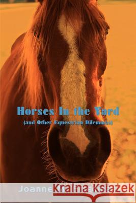 Horses in the Yard (and Other Equestrian Dilemmas) Joanne M. Friedman 9780595462858 iUniverse