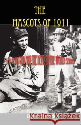 The Mascots of 1911: The Year God Met the Devil in the World Series Schroeder, Bob 9780595464241
