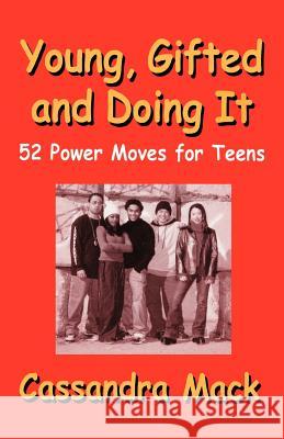 Young, Gifted and Doing It: 52 Power Moves for Teens Mack, Cassandra 9780595467891 Authors Choice Press