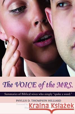 The Voice of the Mrs.: Summaries of Biblical Wives Who Simply Spoke a Word. Hilliard, Phyllis Thompson 9780595473632 iUniverse