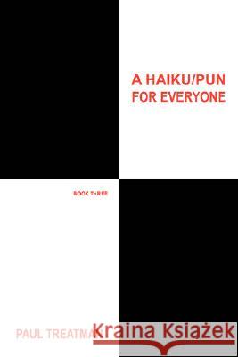 A Haiku/Pun for Everyone: Book Three Treatman, Paul 9780595478477