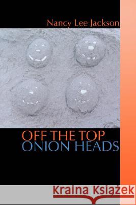 Off the Top Onion Heads Nancy Lee Jackson 9780595479016 iUniverse