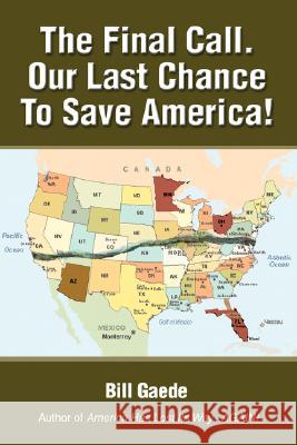 The Final Call. Our Last Chance to Save America! Bill Gaede 9780595482795 iUniverse