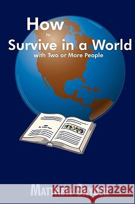 How to Survive in a World with Two or More People Matthew Snyder 9780595489480 iUniverse.com