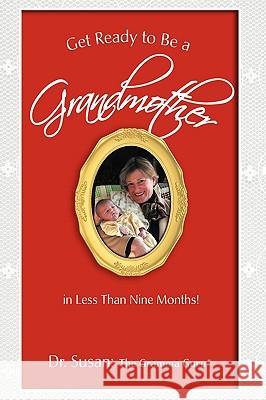 Get Ready to Be a Grandmother: in Less Than Nine Months! Dr Susan 9780595490103