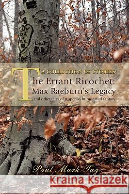 The Errant Ricochet: Max Raeburn's Legacy: And Other Tales of Suspense, Humor, and Fantasy Tag, Paul Mark 9780595491407 IUNIVERSE.COM