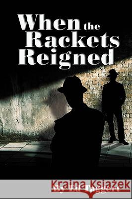 When the Rackets Reigned Ed Taggert 9780595496891 iUniverse