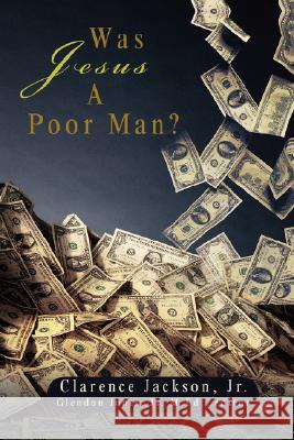 Was Jesus A Poor Man? Jackson, Clarence, Jr. 9780595503490 iUniverse