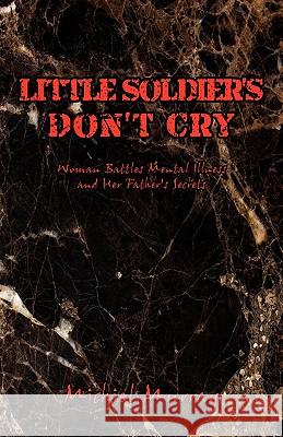 Little Soldier's Don't Cry: Woman Battles Mental Illness and Her Father's Secrets Murray, Michiel 9780595507924
