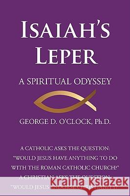 Isaiah's Leper: A Spiritual Odyssey O'Clock, George D., Jr. 9780595509836 GLOBAL AUTHORS PUBLISHERS
