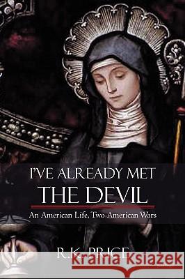 I've Already Met the Devil: An American Life, Two American Wars R. K. Price, Price 9780595510306 iUniverse