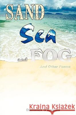Sand Sea And Fog And Other Poems D'Angona, Dominick 9780595523610 iUniverse.com