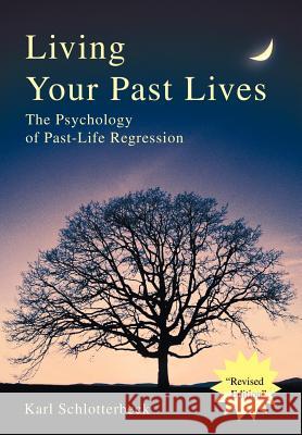 Living Your Past Lives: The Psychology of Past-Life Regression Schlotterbeck, Karl R. 9780595653980 Writer's Showcase Press