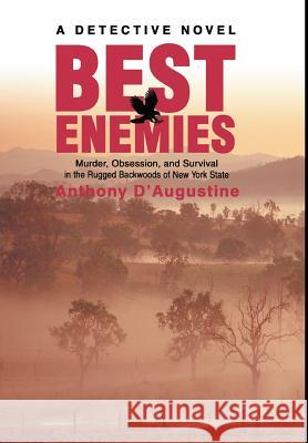 Best Enemies: Murder, Obsession, and Survival in the Rugged Backwoods of New York State D'Augustine, Anthony 9780595657179 iUniverse
