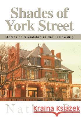 Shades of York Street: stories of friendship in the Fellowship Nathan P 9780595658183 iUniverse