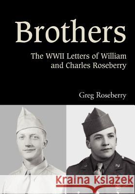 Brothers: The WWII Letters of William and Charles Roseberry Roseberry, Greg 9780595659708 iUniverse