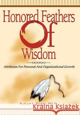 Honored Feathers of Wisdom: Attributes for Personal and Organizational Growth Boggs, Robert L. 9780595661046 iUniverse