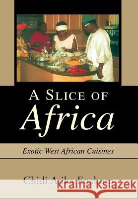 A Slice of Africa: Exotic West African Cuisines Asika-Enahoro, Chidi 9780595661763 iUniverse