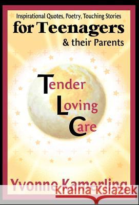 TLC for Teenagers & their Parents: Inspirational Quotes, Poetry, Touching Stories Kamerling, Yvonne 9780595663408 iUniverse