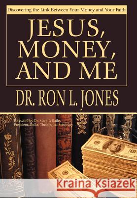 Jesus, Money, and Me: Discovering the Link Between Your Money and Your Faith Jones, Ron L. 9780595663422 iUniverse