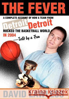 The Fever: A Complete Account of How a Team from Detroit Rocked the Basketball World in 2004--Told by a Fan Lawless, David 9780595669486