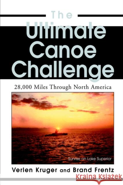 The Ultimate Canoe Challenge: 28,000 Miles Through North America Frentz, Brand 9780595669738 iUniverse