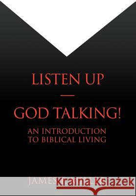 Listen Up--God Talking!: An Introduction to Biblical Living Miller, James F. 9780595670154