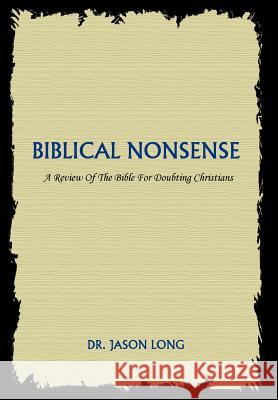 Biblical Nonsense: A Review of the Bible for Doubting Christians Long, Jason H. 9780595670741 iUniverse