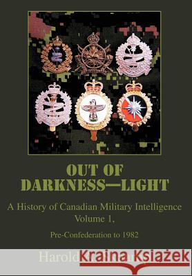 Out of Darkness--Light: A History of Canadian Military Intelligence Skaarup, Harold a. 9780595671847 iUniverse