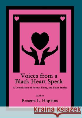 Voices from a Black Heart Speak: A Compilation of Poems, Essay, and Short Stories Hopkins, Rosetta L. 9780595672431 iUniverse