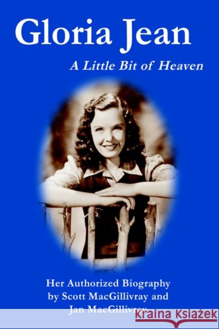 Gloria Jean: A Little Bit of Heaven Macgillivray, Scott 9780595674541