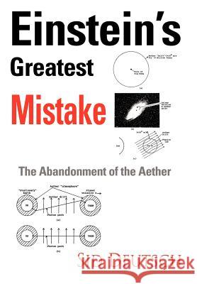 Einstein's Greatest Mistake: Abandonment of the Aether Deutsch, Sid 9780595675104 iUniverse