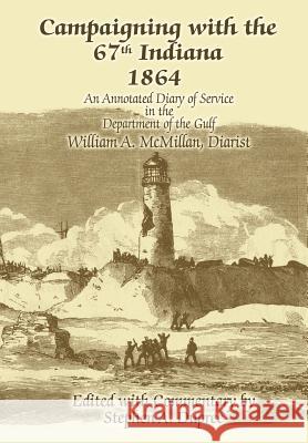 Campaigning with the 67th Indiana 1864: An Annotated Diary of Service in the Department of the Gulf Dupree, Stephen A. 9780595677795