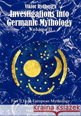 Viktor Rydberg's Investigations into Germanic Mythology, Volume II, Part 1: Indo-European Mythology Reaves, William P. 9780595679614 iUniverse