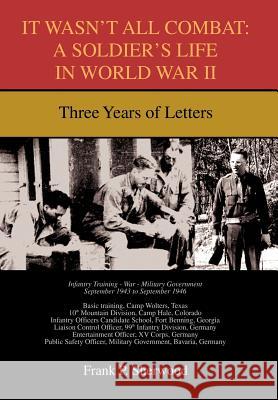 It Wasn't All Combat: A Soldier's Life in World War II: Three Years of Letters Sherwood, Frank P. 9780595682324 iUniverse