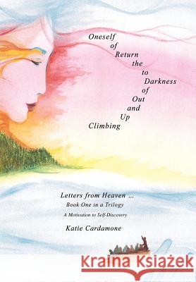 Climbing up and out of Darkness to the Return of Oneself: Letters from Heaven Ý Cardamone, Katie 9780595689484 iUniverse