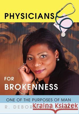 Physicians for Brokenness: One of the Purposes of Man Williams, R. Deborah 9780595689583 iUniverse