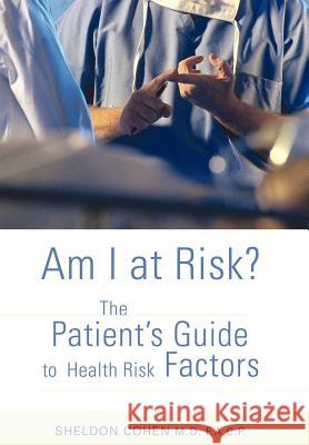 Am I at Risk?: The Patient's Guide to Health Risk Factors Cohen, Sheldon 9780595704699 iUniverse